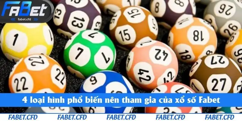 4 loại hình phổ biến nên tham gia của xổ số Fabet