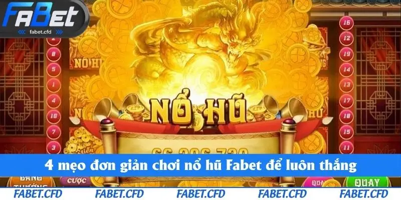 4 mẹo đơn giản chơi nổ hũ Fabet để luôn thắng