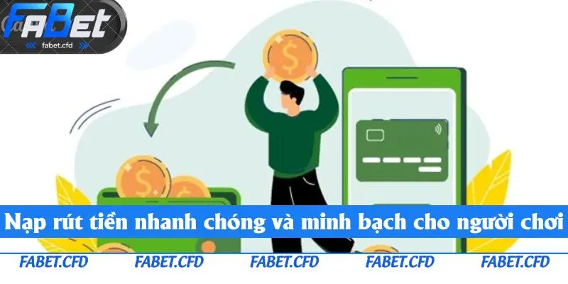 Quá trình nạp rút tiền nhanh chóng và minh bạch cho người chơi