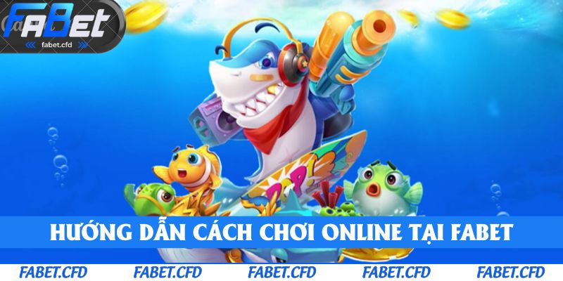 Hướng dẫn cách chơi online tại FABET