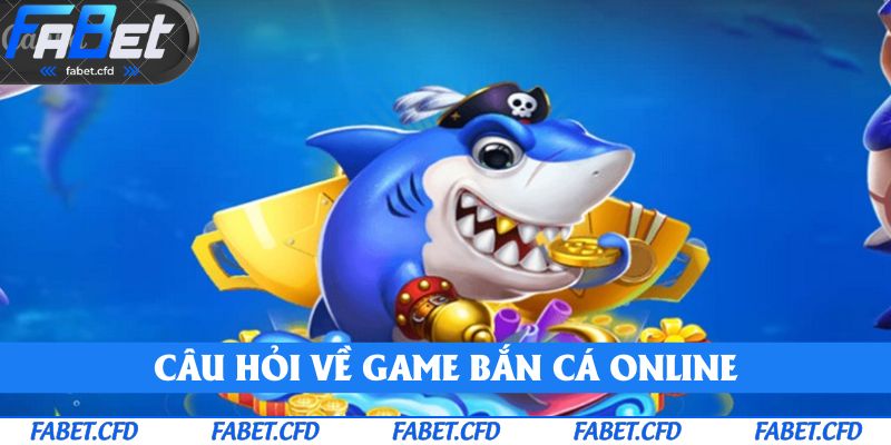 Câu hỏi về game bắn cá online