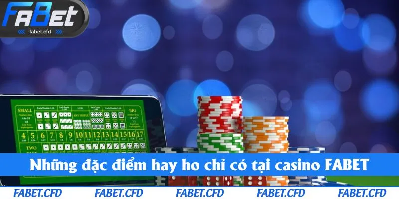 Những đặc điểm hay ho chỉ có tại casino FABET