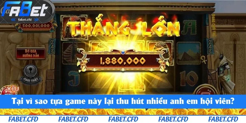Tại vì sao tựa game này lại thu hút nhiều anh em hội viên?