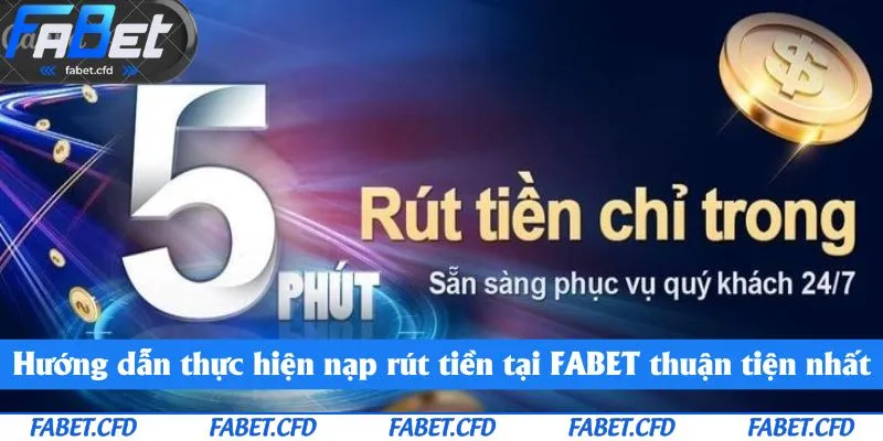 Hướng dẫn thực hiện nạp rút tiền tại FABET thuận tiện nhất