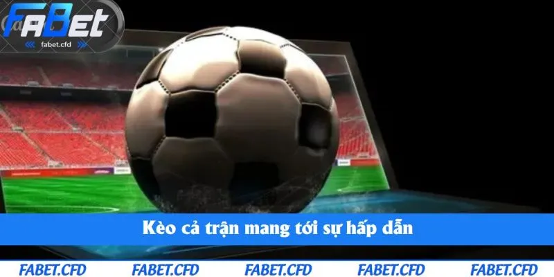 Kèo cả trận mang tới sự hấp dẫn