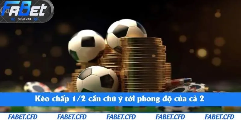 Kèo chấp 1/2 cần chú ý tới phong độ của cả 2 