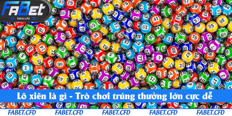 Lô Xiên Là Gì - Hướng Dẫn Chi Tiết Cách Chơi Và Kinh Nghiệm Từ Fabet