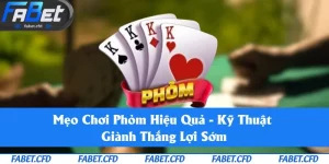 Mẹo Chơi Phỏm Hiệu Quả - Làm Chủ Các Quy Tắc Để Dễ Dàng Thắng Cuộc