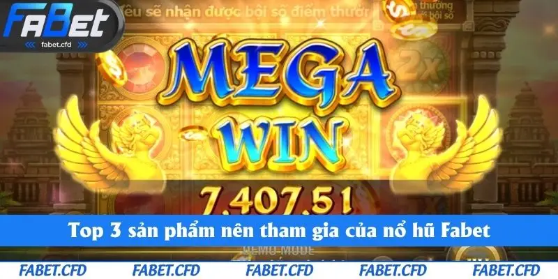 Top 3 sản phẩm nên tham gia của nổ hũ Fabet